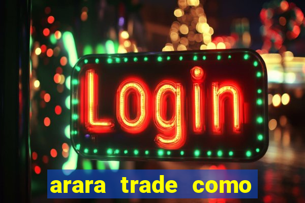 arara trade como ganhar dinheiro